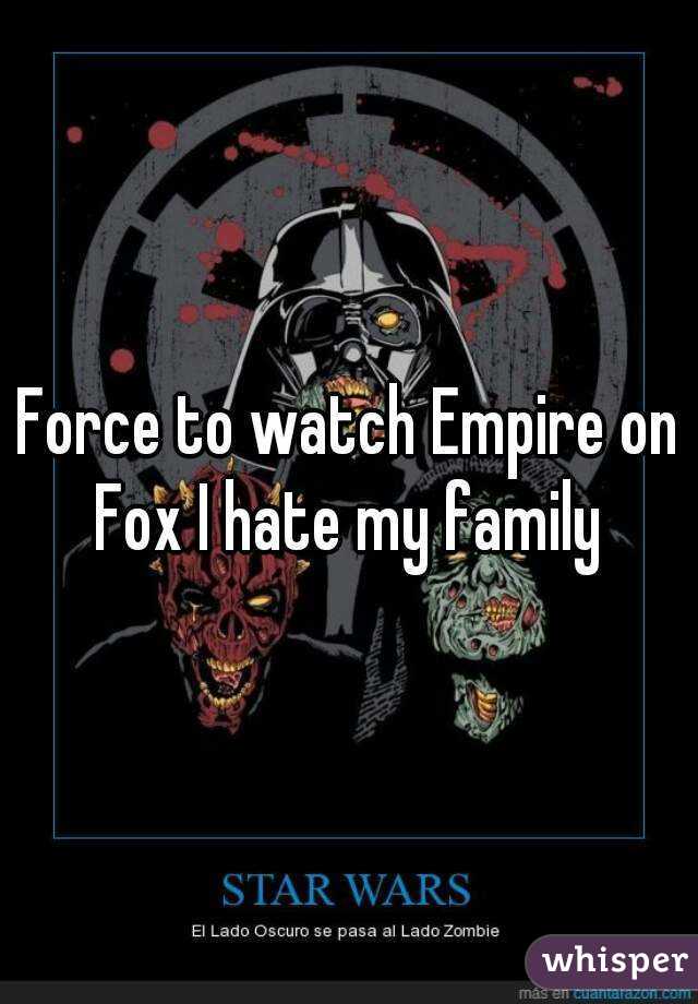 Force to watch Empire on Fox I hate my family 