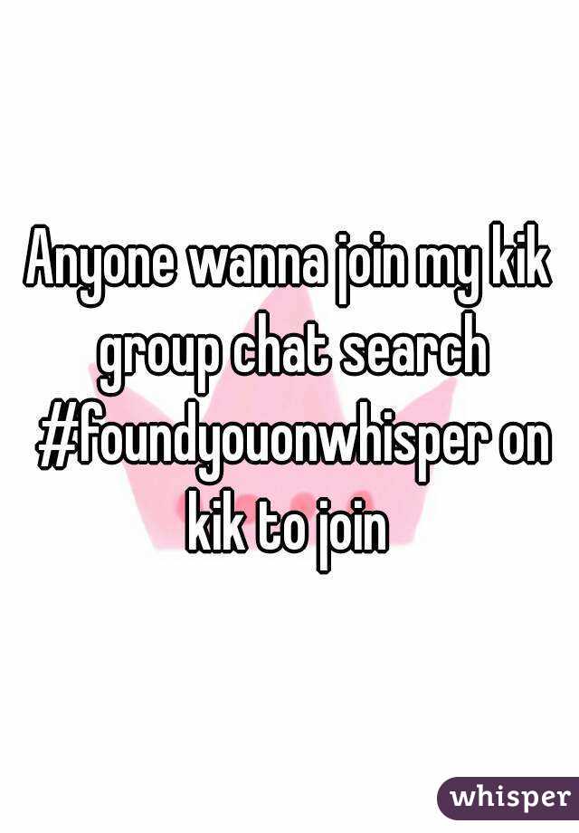 Anyone wanna join my kik group chat search #foundyouonwhisper on kik to join 