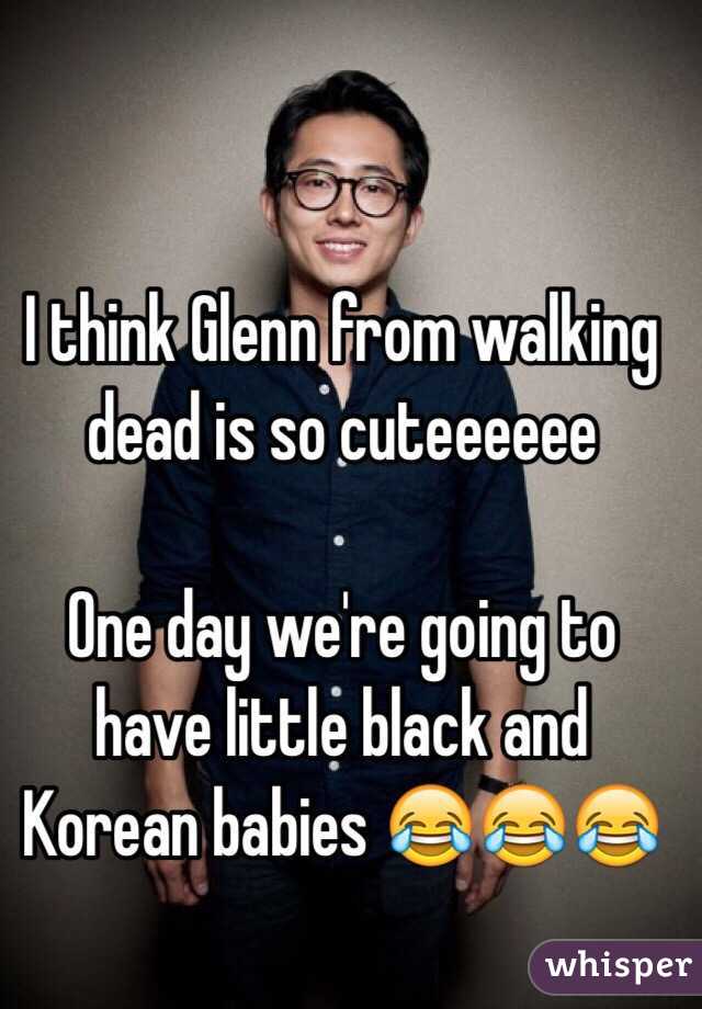 I think Glenn from walking dead is so cuteeeeee

One day we're going to have little black and Korean babies 😂😂😂