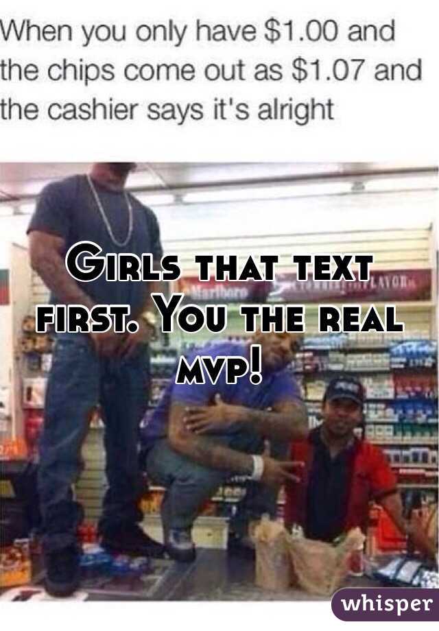 Girls that text first. You the real mvp!