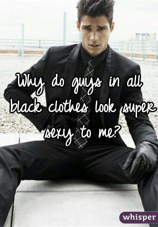 Why do guys in all black clothes look super sexy to me?