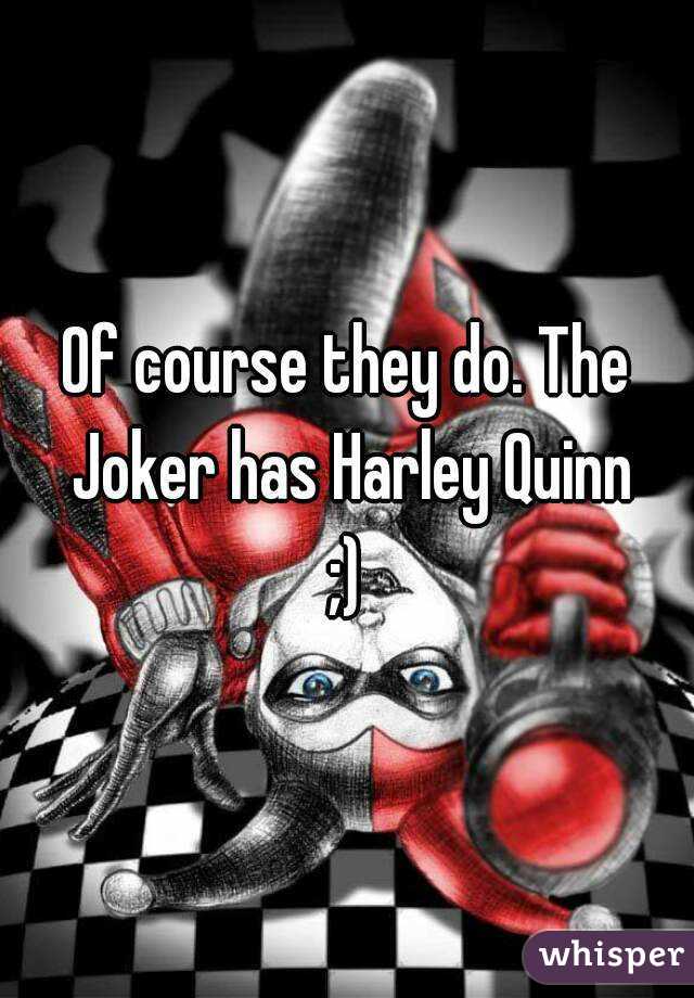 Of course they do. The Joker has Harley Quinn
;)