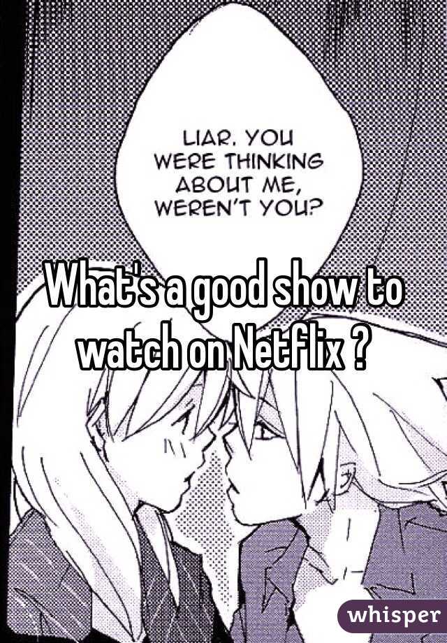 What's a good show to watch on Netflix ? 