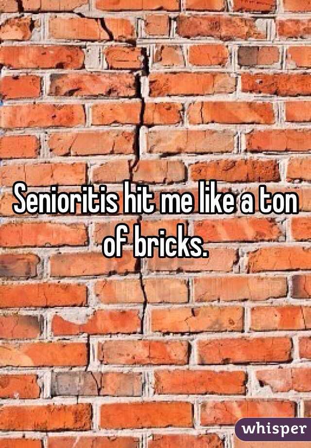 Senioritis hit me like a ton of bricks.
