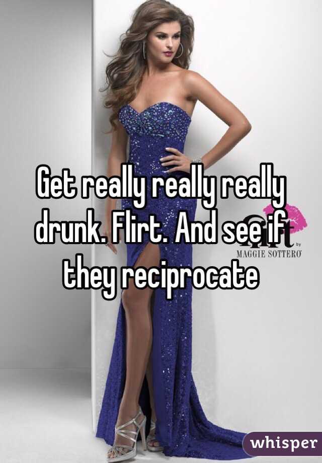 Get really really really drunk. Flirt. And see if they reciprocate 