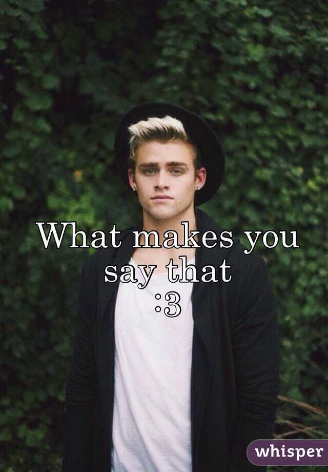 What makes you say that 
:3