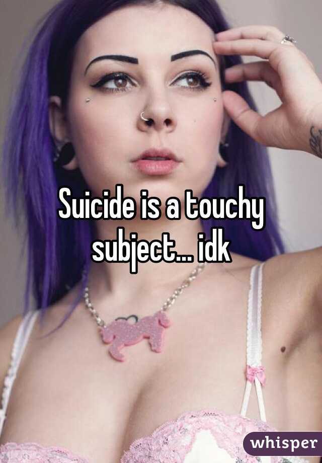 Suicide is a touchy subject… idk