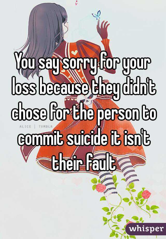You say sorry for your loss because they didn't chose for the person to commit suicide it isn't their fault