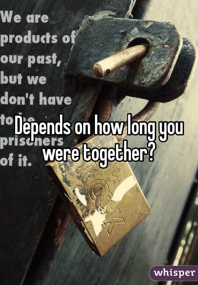 Depends on how long you were together?