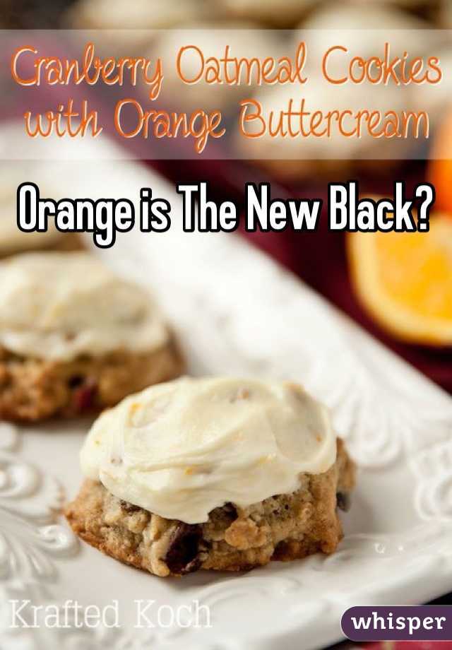 Orange is The New Black?