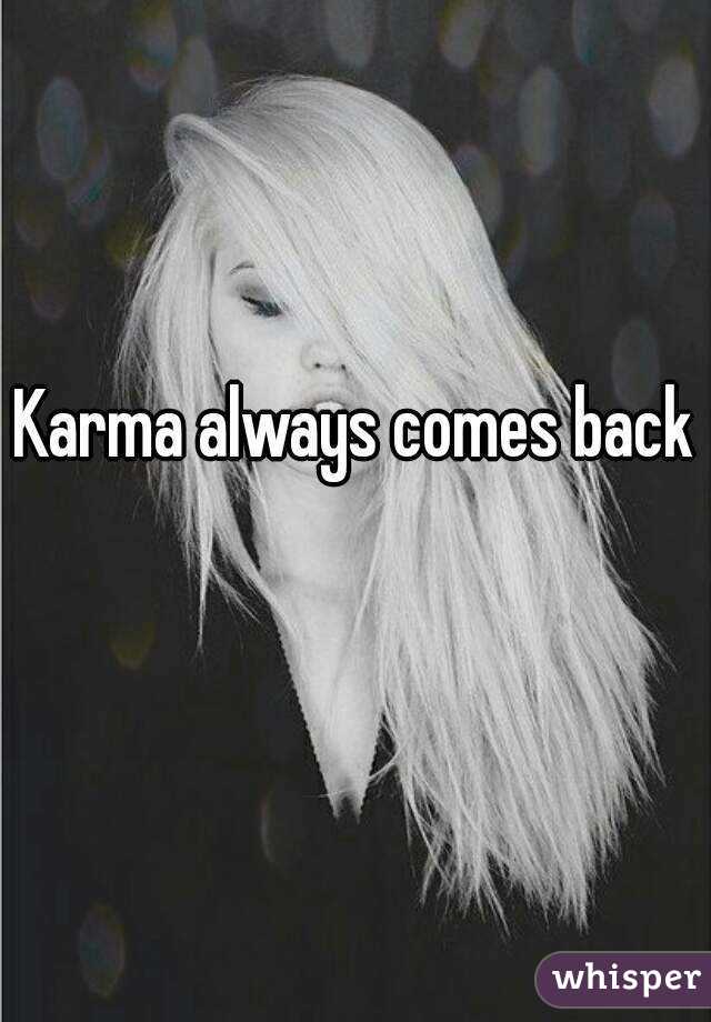 Karma always comes back 
