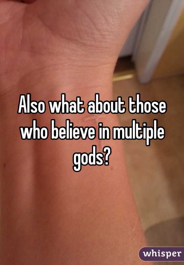 Also what about those who believe in multiple gods?