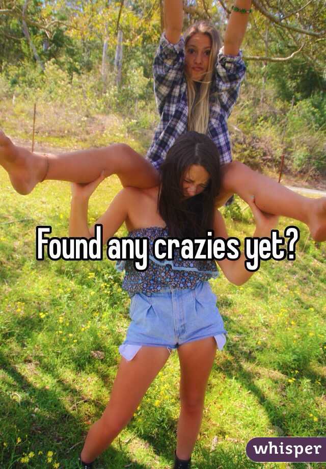 Found any crazies yet?