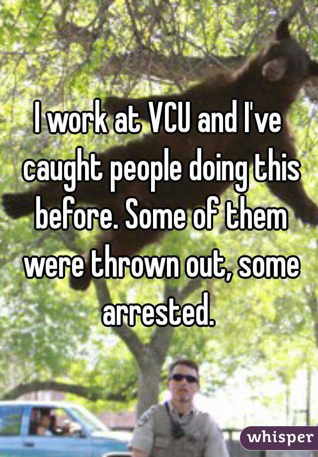 I work at VCU and I've caught people doing this before. Some of them were thrown out, some arrested. 