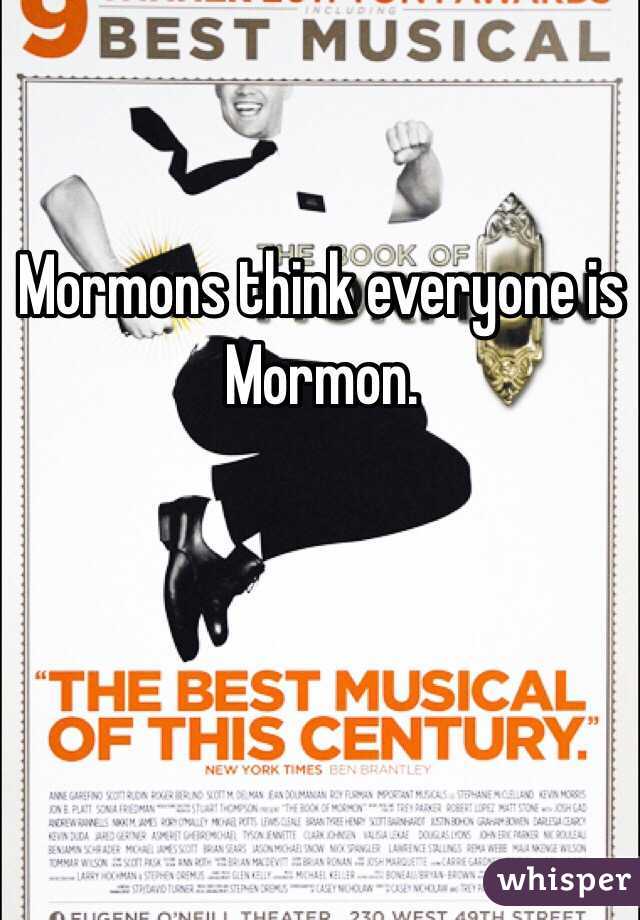 Mormons think everyone is Mormon. 