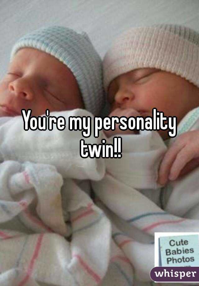 You're my personality twin!!