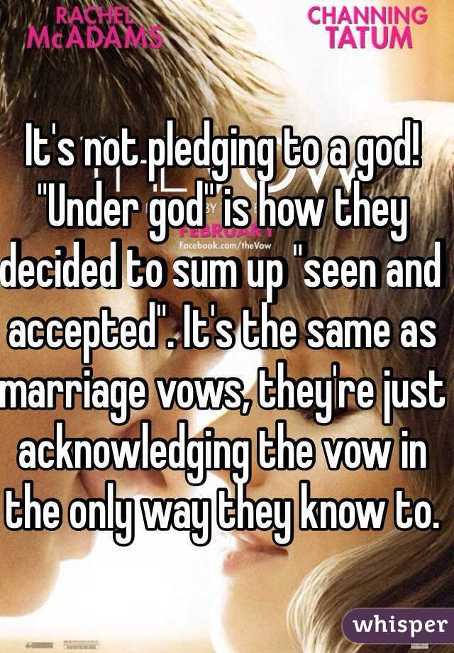 It's not pledging to a god! "Under god" is how they decided to sum up "seen and accepted". It's the same as marriage vows, they're just acknowledging the vow in the only way they know to.