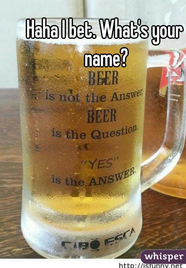 Haha I bet. What's your name?