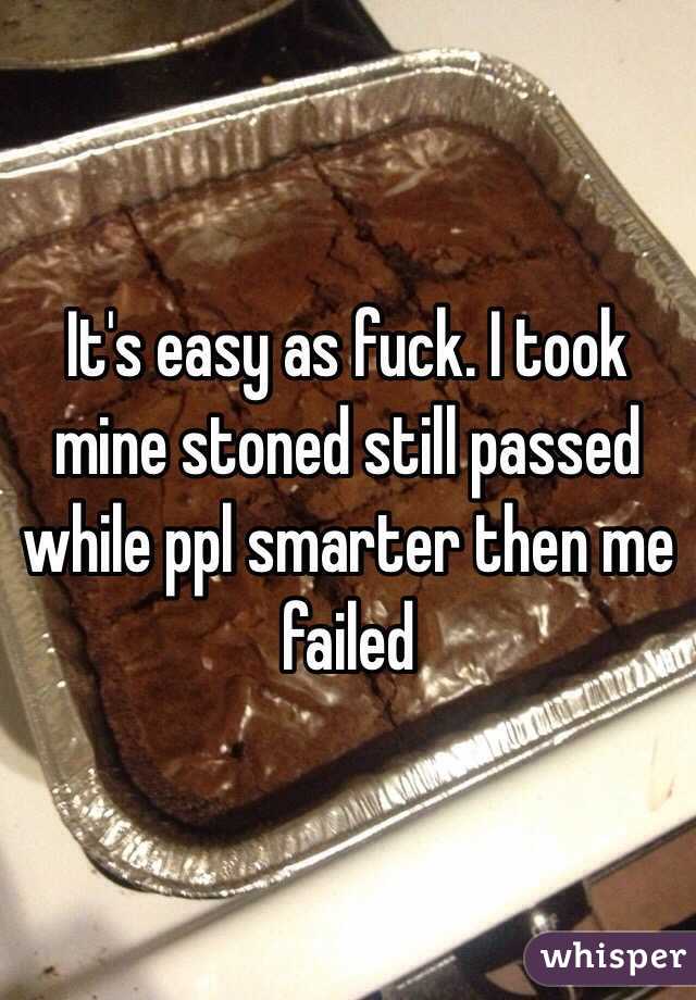 It's easy as fuck. I took mine stoned still passed while ppl smarter then me failed