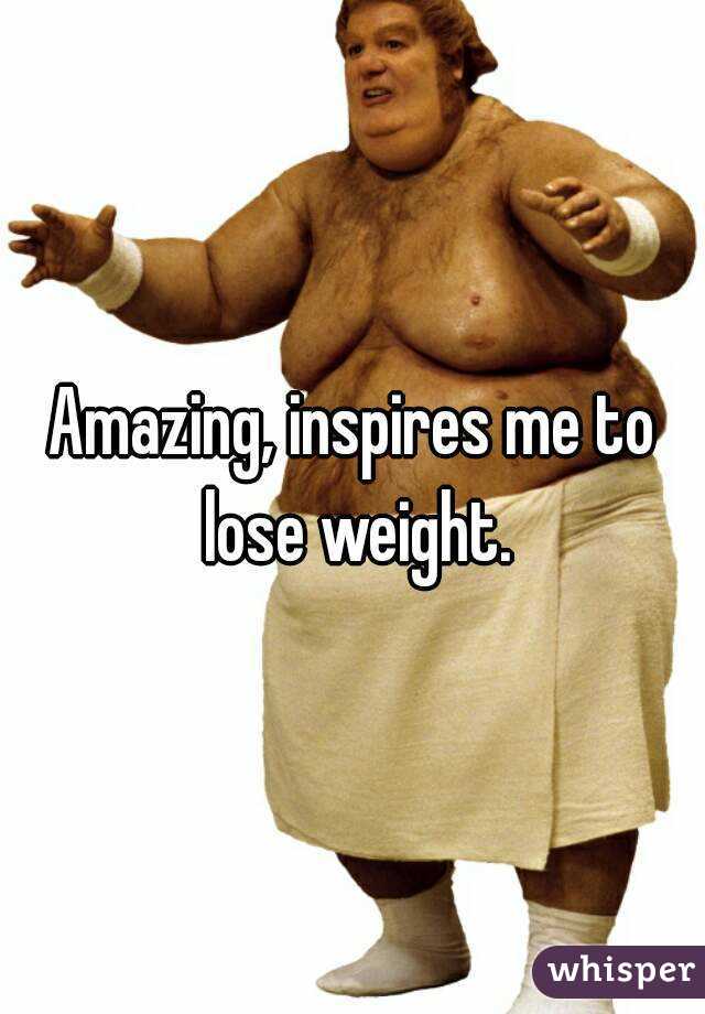 Amazing, inspires me to lose weight.