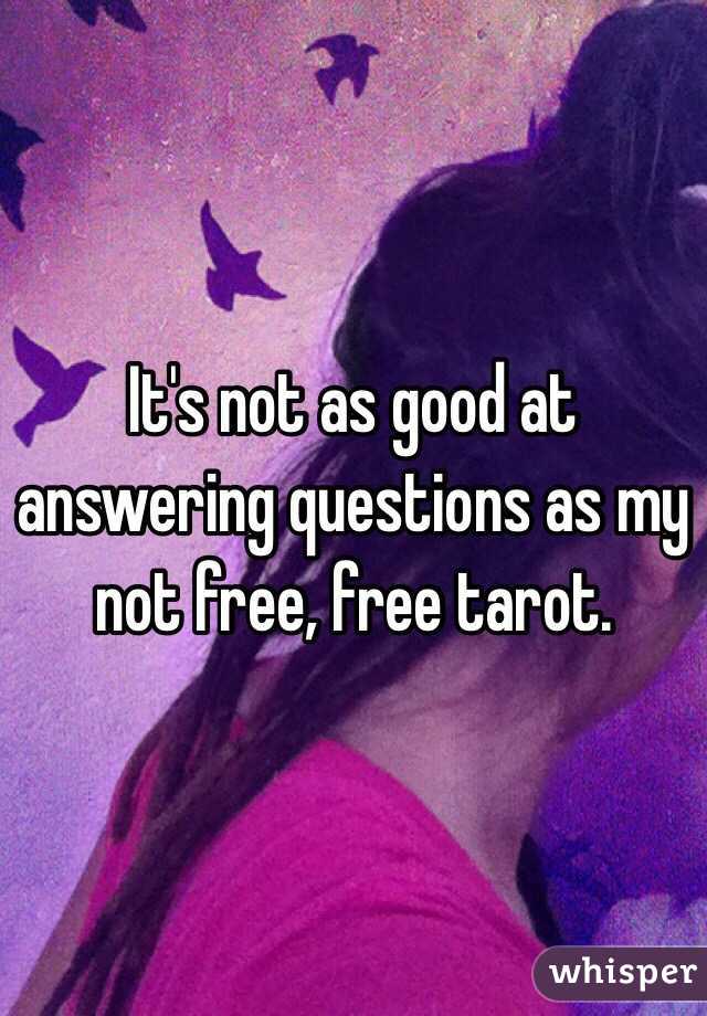 It's not as good at answering questions as my not free, free tarot.