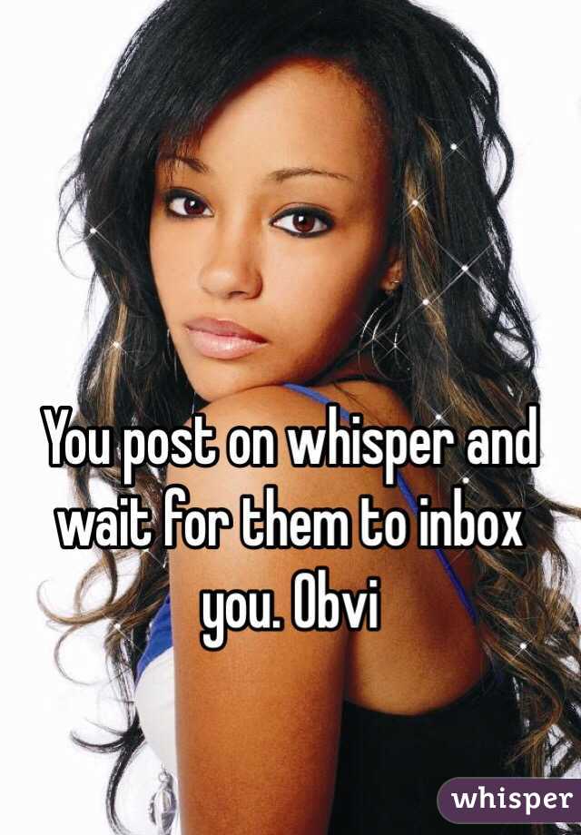 You post on whisper and wait for them to inbox you. Obvi