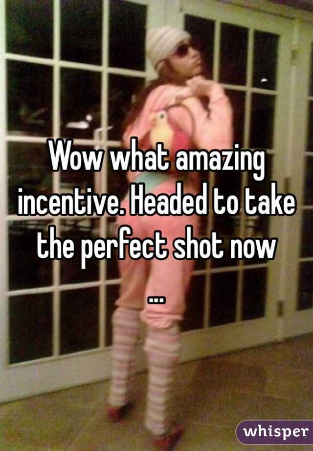 Wow what amazing incentive. Headed to take the perfect shot now
...