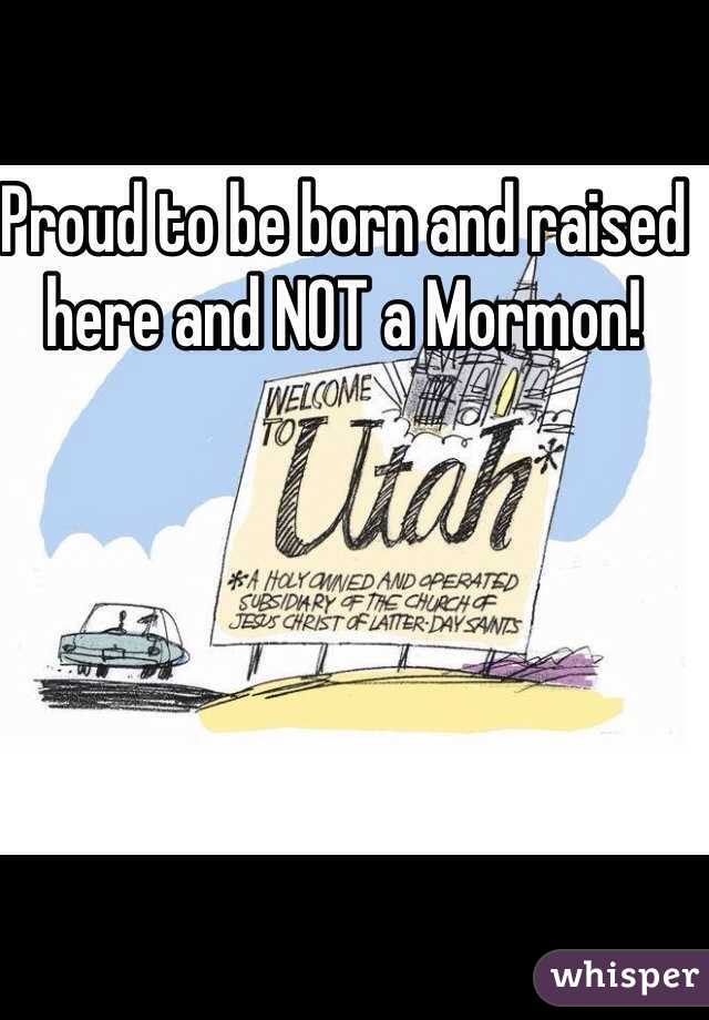 Proud to be born and raised here and NOT a Mormon!