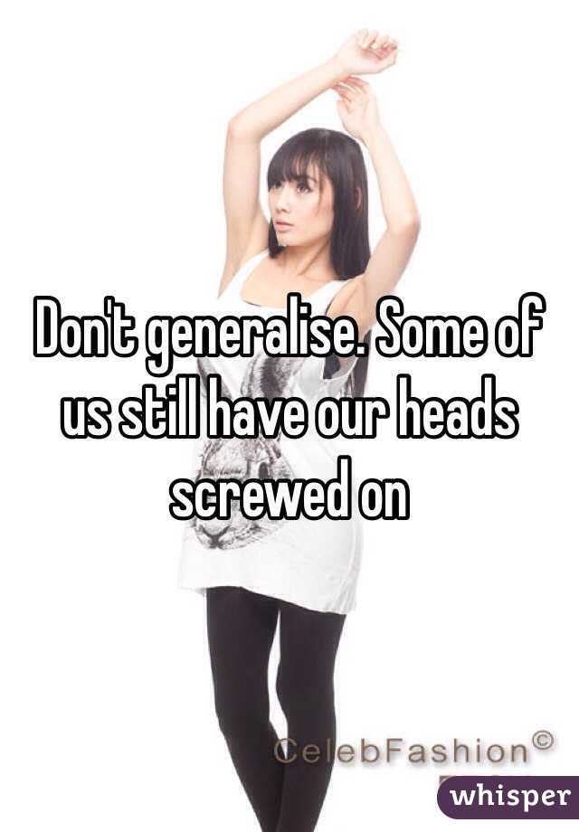 Don't generalise. Some of us still have our heads screwed on 