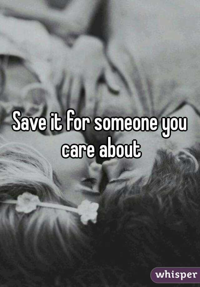 Save it for someone you care about