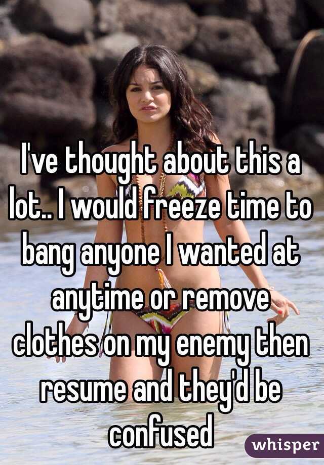 I've thought about this a lot.. I would freeze time to bang anyone I wanted at anytime or remove clothes on my enemy then resume and they'd be confused