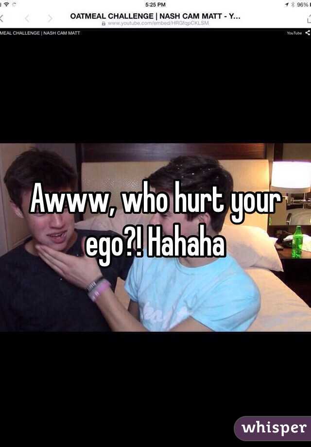 Awww, who hurt your ego?! Hahaha