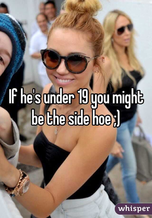 If he's under 19 you might be the side hoe ;)
