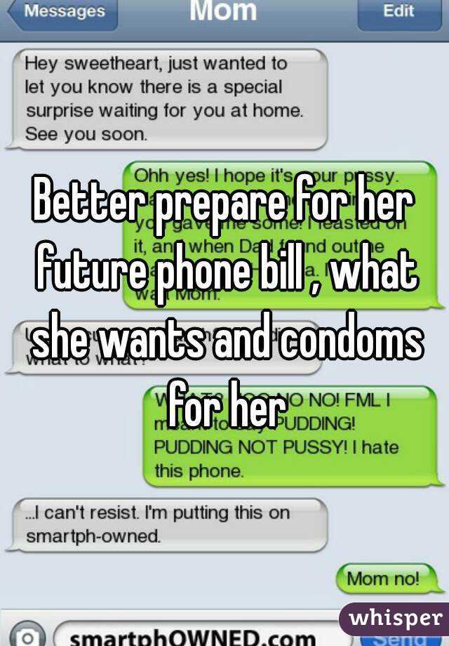 Better prepare for her future phone bill , what she wants and condoms for her