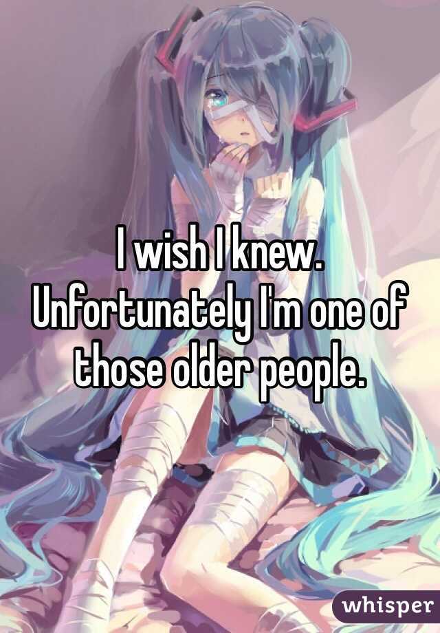 I wish I knew.
Unfortunately I'm one of those older people.