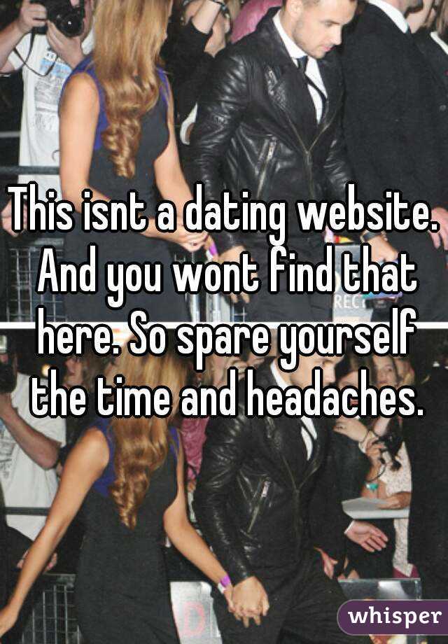 This isnt a dating website. And you wont find that here. So spare yourself the time and headaches.