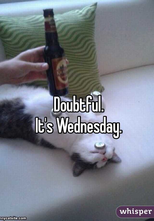 Doubtful. 
It's Wednesday. 