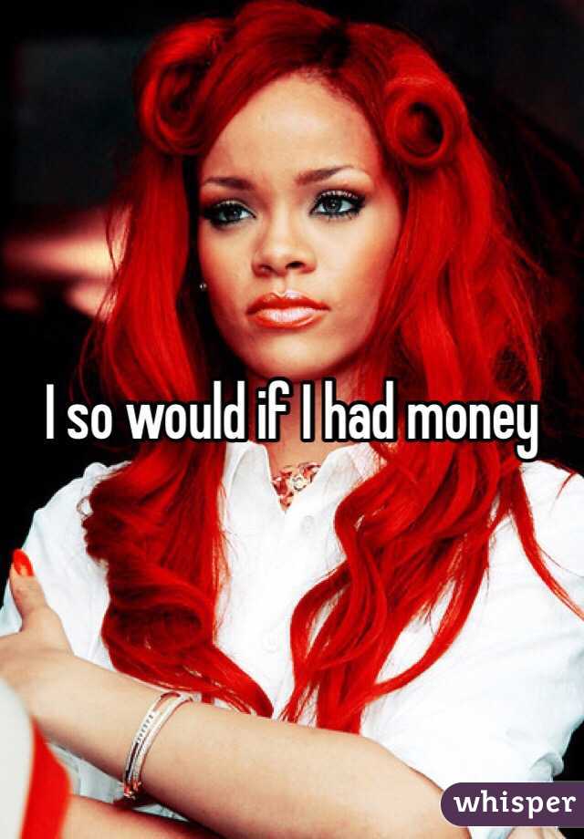 I so would if I had money