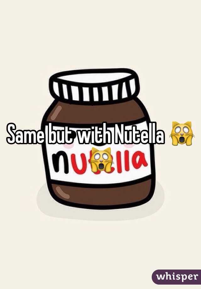 Same but with Nutella 🙀🙀