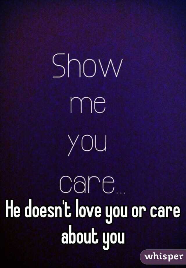 He doesn't love you or care about you 
