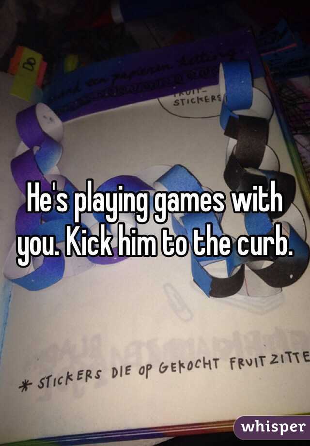 He's playing games with you. Kick him to the curb. 