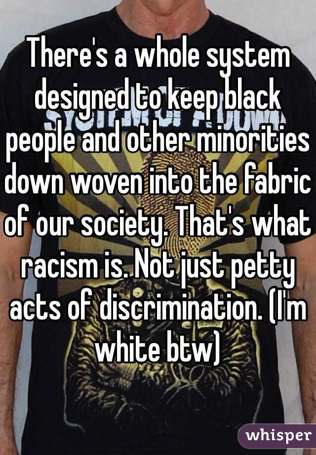 There's a whole system designed to keep black people and other minorities down woven into the fabric of our society. That's what racism is. Not just petty acts of discrimination. (I'm white btw)