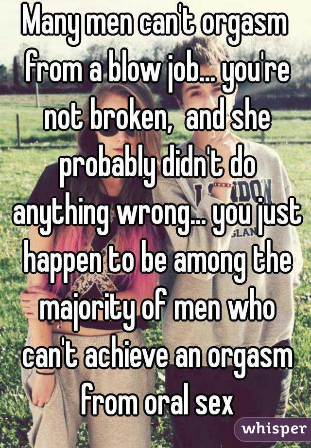 Many men can't orgasm from a blow job... you're not broken,  and she probably didn't do anything wrong... you just happen to be among the majority of men who can't achieve an orgasm from oral sex