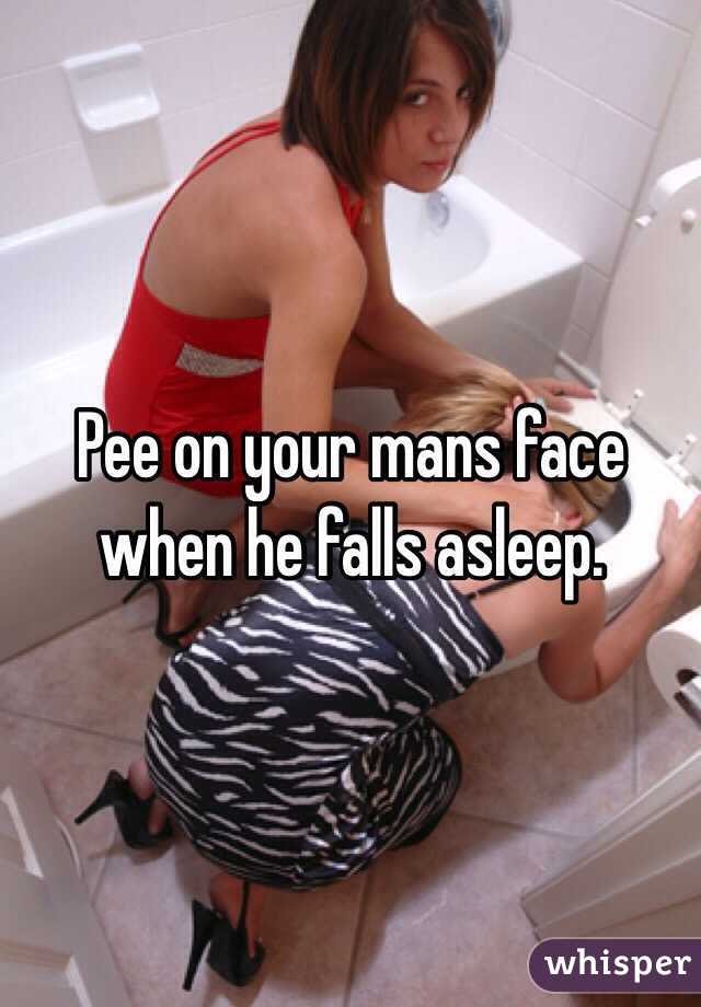 Pee on your mans face when he falls asleep.