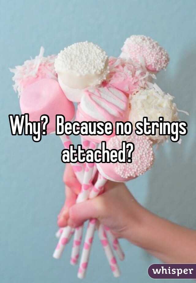 Why?  Because no strings attached?