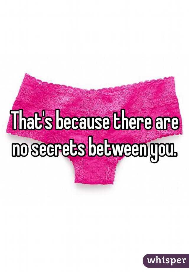 That's because there are no secrets between you.