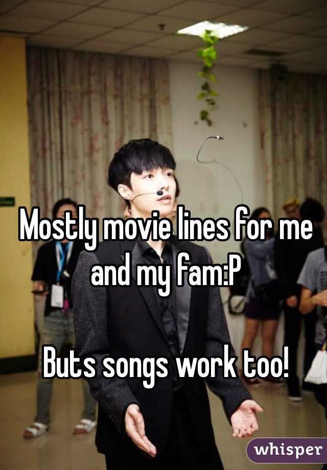 Mostly movie lines for me and my fam:P

Buts songs work too! 