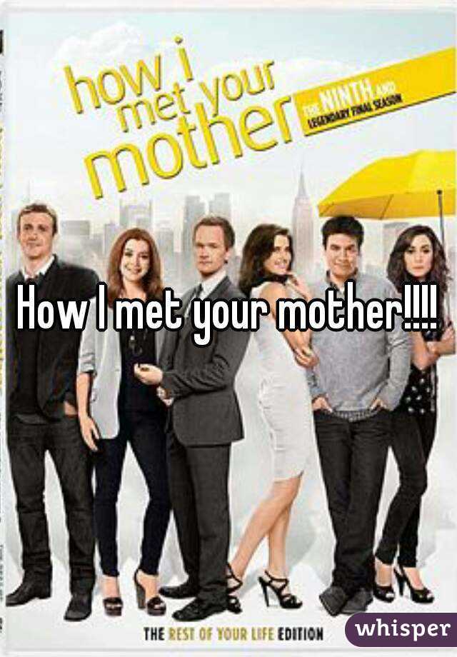 How I met your mother!!!!