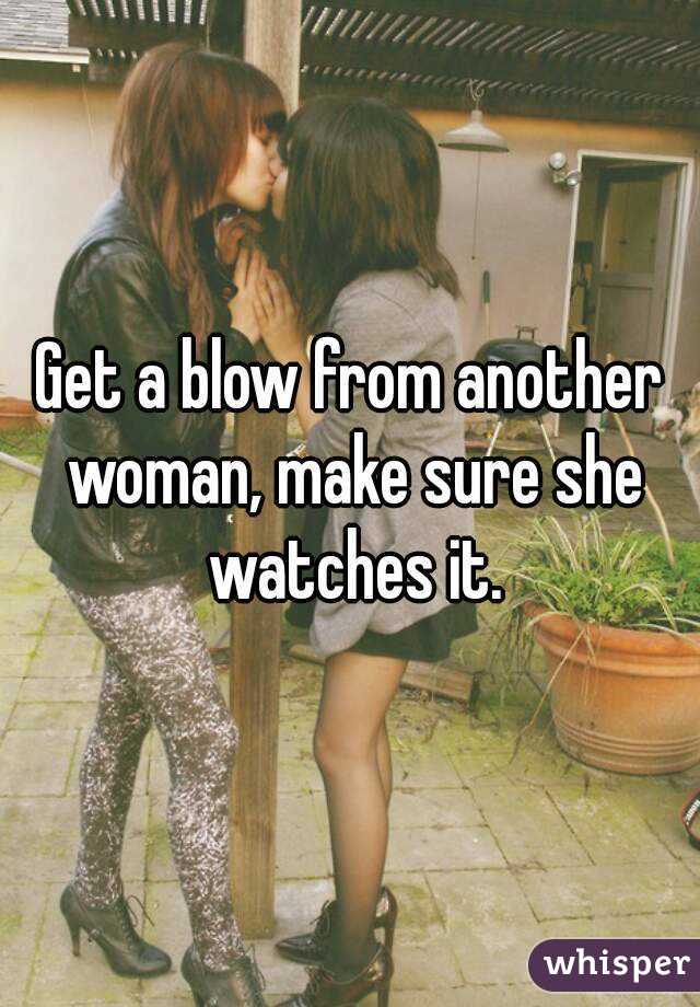 Get a blow from another woman, make sure she watches it.