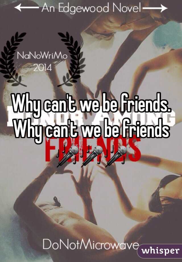 Why can't we be friends. Why can't we be friends 🎤🎤🎤